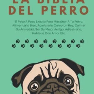 La Biblia Del Perro: El Paso A Paso Exacto Para Masajear A Tu Perro, Alimentarlo Bien, Acariciarlo Como Un Rey, Calmar Su Ansiedad, Ser Su Mejor ... BARF para perros y adiestramiento canino)